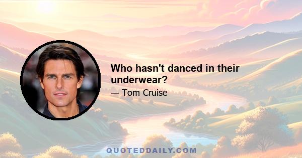 Who hasn't danced in their underwear?