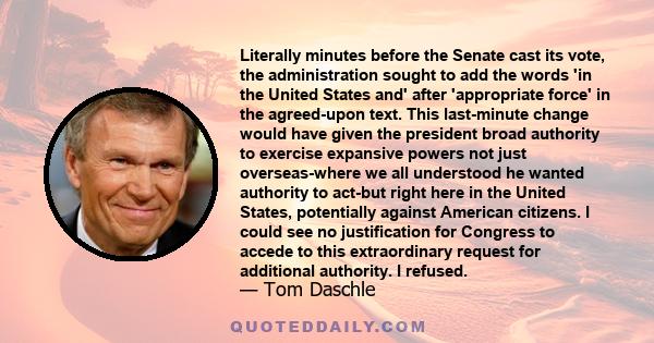 Literally minutes before the Senate cast its vote, the administration sought to add the words 'in the United States and' after 'appropriate force' in the agreed-upon text. This last-minute change would have given the