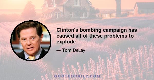 Clinton's bombing campaign has caused all of these problems to explode