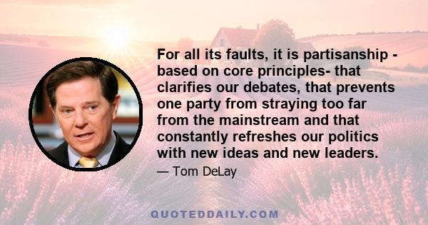 For all its faults, it is partisanship - based on core principles- that clarifies our debates, that prevents one party from straying too far from the mainstream and that constantly refreshes our politics with new ideas