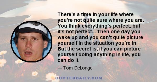 There's a time in your life where you're not quite sure where you are. You think everything's perfect, but it's not perfect... Then one day you wake up and you can't quite picture yourself in the situation you're in.