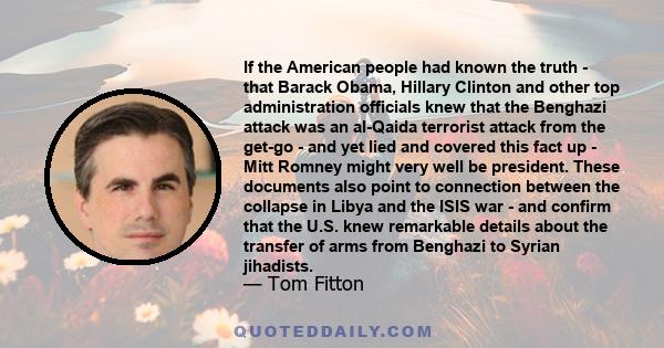 If the American people had known the truth - that Barack Obama, Hillary Clinton and other top administration officials knew that the Benghazi attack was an al-Qaida terrorist attack from the get-go - and yet lied and