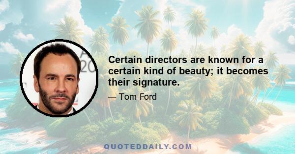 Certain directors are known for a certain kind of beauty; it becomes their signature.