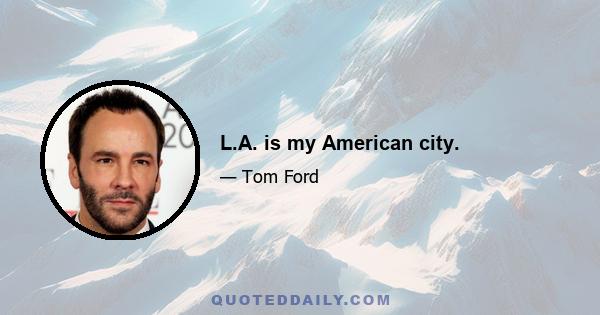 L.A. is my American city.