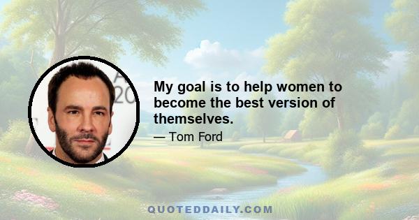 My goal is to help women to become the best version of themselves.