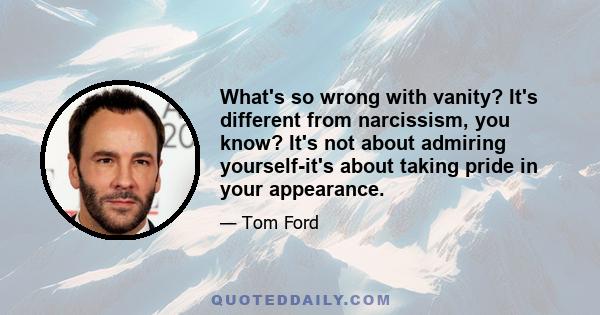 What's so wrong with vanity? It's different from narcissism, you know? It's not about admiring yourself-it's about taking pride in your appearance.