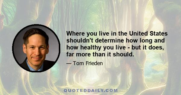 Where you live in the United States shouldn't determine how long and how healthy you live - but it does, far more than it should.