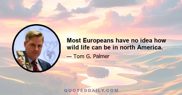 Most Europeans have no idea how wild life can be in north America.