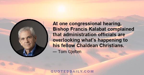 At one congressional hearing, Bishop Francis Kalabat complained that administration officials are overlooking what's happening to his fellow Chaldean Christians.