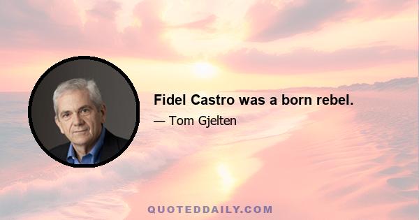 Fidel Castro was a born rebel.