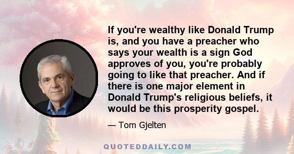 If you're wealthy like Donald Trump is, and you have a preacher who says your wealth is a sign God approves of you, you're probably going to like that preacher. And if there is one major element in Donald Trump's