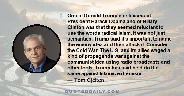 One of Donald Trump's criticisms of President Barack Obama and of Hillary Clinton was that they seemed reluctant to use the words radical Islam. It was not just semantics. Trump said it's important to name the enemy