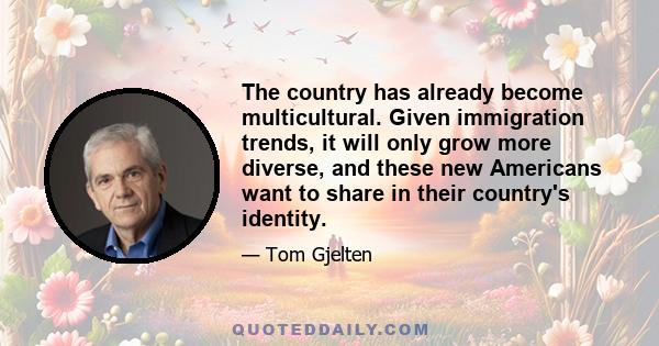 The country has already become multicultural. Given immigration trends, it will only grow more diverse, and these new Americans want to share in their country's identity.