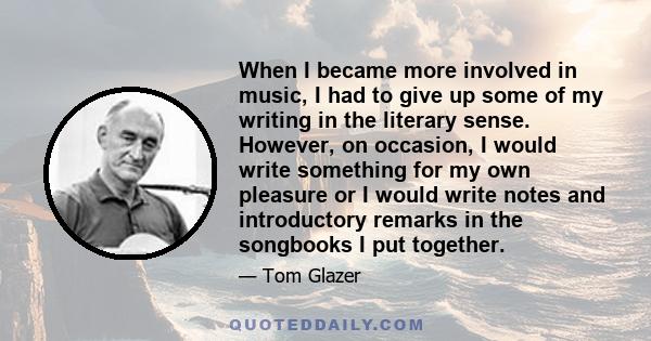 When I became more involved in music, I had to give up some of my writing in the literary sense. However, on occasion, I would write something for my own pleasure or I would write notes and introductory remarks in the