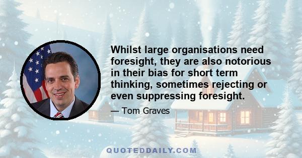 Whilst large organisations need foresight, they are also notorious in their bias for short term thinking, sometimes rejecting or even suppressing foresight.