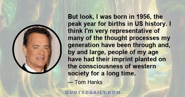 But look, I was born in 1956, the peak year for births in US history. I think I'm very representative of many of the thought processes my generation have been through and, by and large, people of my age have had their