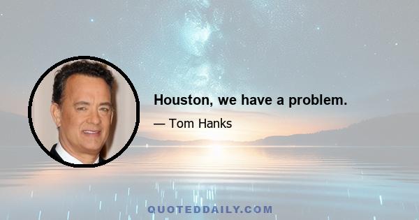 Houston, we have a problem.