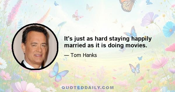 It's just as hard staying happily married as it is doing movies.