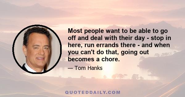 Most people want to be able to go off and deal with their day - stop in here, run errands there - and when you can't do that, going out becomes a chore.