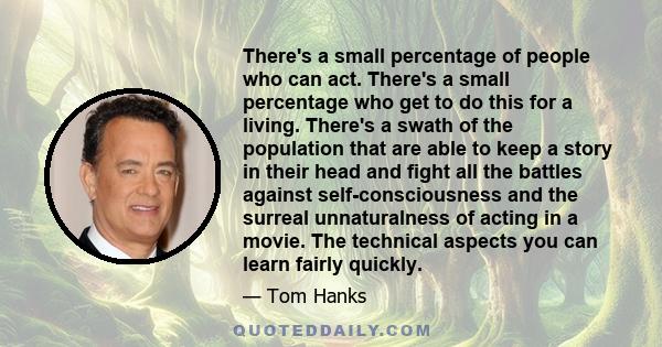 There's a small percentage of people who can act. There's a small percentage who get to do this for a living. There's a swath of the population that are able to keep a story in their head and fight all the battles