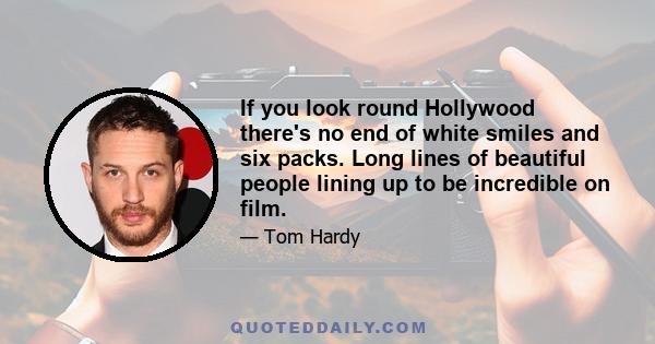 If you look round Hollywood there's no end of white smiles and six packs. Long lines of beautiful people lining up to be incredible on film.