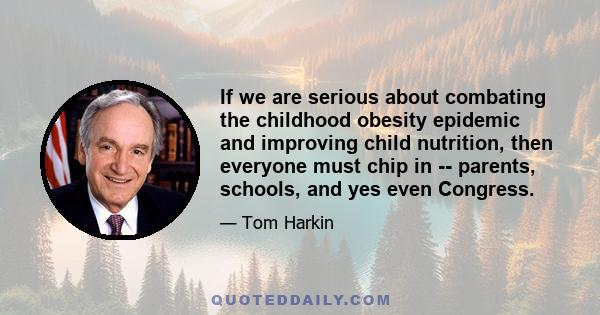 If we are serious about combating the childhood obesity epidemic and improving child nutrition, then everyone must chip in -- parents, schools, and yes even Congress.