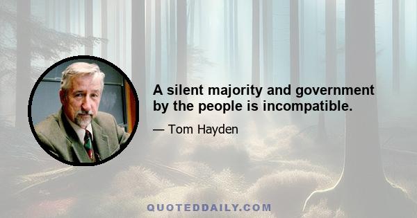 A silent majority and government by the people is incompatible.