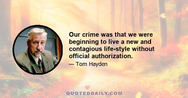 Our crime was that we were beginning to live a new and contagious life-style without official authorization.