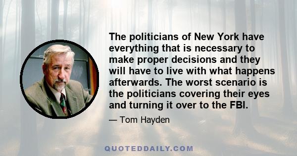 The politicians of New York have everything that is necessary to make proper decisions and they will have to live with what happens afterwards. The worst scenario is the politicians covering their eyes and turning it