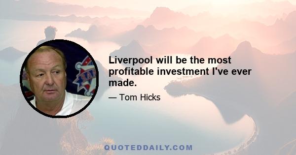 Liverpool will be the most profitable investment I've ever made.