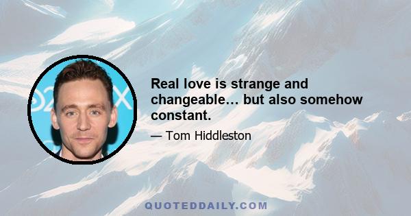 Real love is strange and changeable… but also somehow constant.