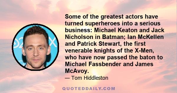 Some of the greatest actors have turned superheroes into a serious business: Michael Keaton and Jack Nicholson in Batman; Ian McKellen and Patrick Stewart, the first venerable knights of the X-Men, who have now passed