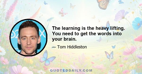 The learning is the heavy lifting. You need to get the words into your brain.