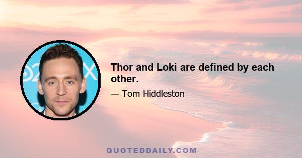 Thor and Loki are defined by each other.