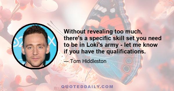 Without revealing too much, there's a specific skill set you need to be in Loki's army - let me know if you have the qualifications.