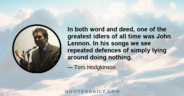 In both word and deed, one of the greatest idlers of all time was John Lennon. In his songs we see repeated defences of simply lying around doing nothing.