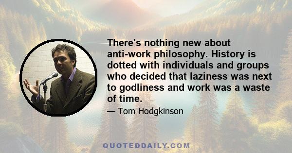 There's nothing new about anti-work philosophy. History is dotted with individuals and groups who decided that laziness was next to godliness and work was a waste of time.