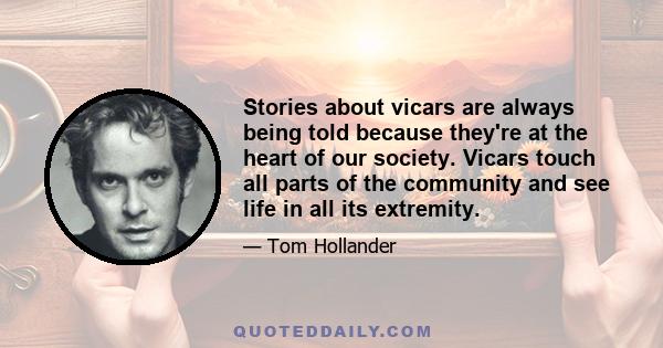 Stories about vicars are always being told because they're at the heart of our society. Vicars touch all parts of the community and see life in all its extremity.