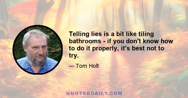 Telling lies is a bit like tiling bathrooms - if you don't know how to do it properly, it's best not to try.