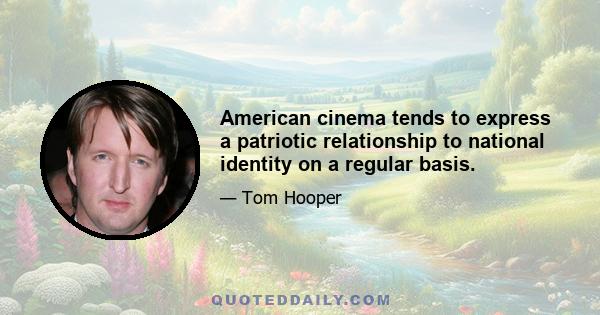 American cinema tends to express a patriotic relationship to national identity on a regular basis.