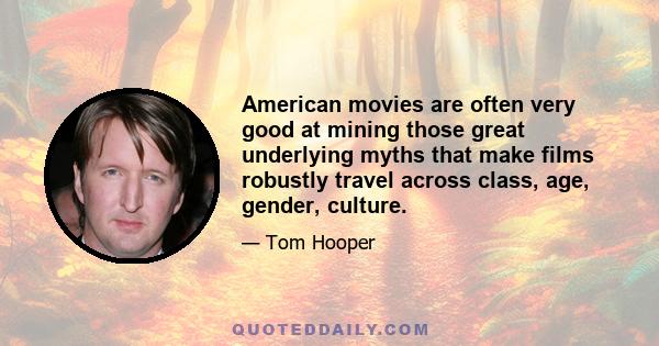 American movies are often very good at mining those great underlying myths that make films robustly travel across class, age, gender, culture.