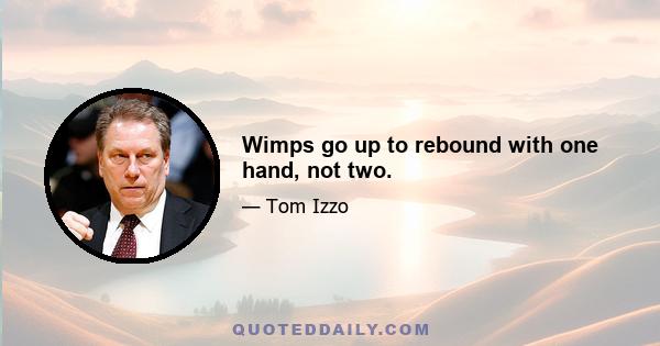 Wimps go up to rebound with one hand, not two.