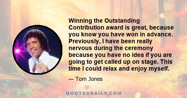 Winning the Outstanding Contribution award is great, because you know you have won in advance. Previously, I have been really nervous during the ceremony because you have no idea if you are going to get called up on