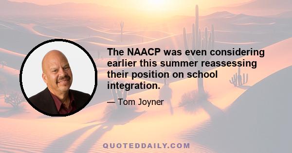 The NAACP was even considering earlier this summer reassessing their position on school integration.