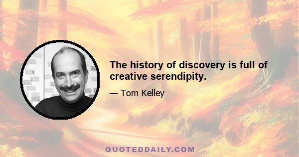 The history of discovery is full of creative serendipity.