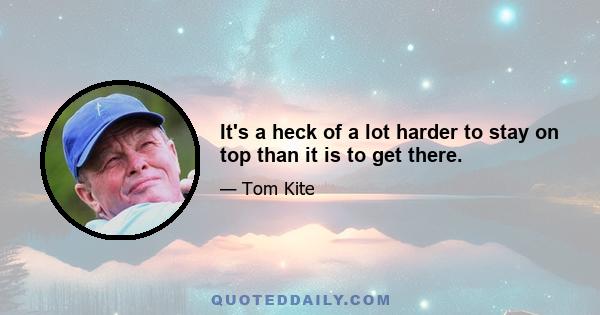 It's a heck of a lot harder to stay on top than it is to get there.