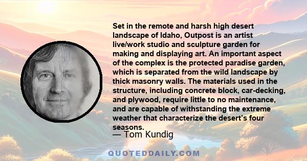 Set in the remote and harsh high desert landscape of Idaho, Outpost is an artist live/work studio and sculpture garden for making and displaying art. An important aspect of the complex is the protected paradise garden,