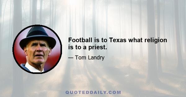 Football is to Texas what religion is to a priest.