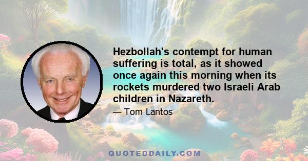 Hezbollah's contempt for human suffering is total, as it showed once again this morning when its rockets murdered two Israeli Arab children in Nazareth.