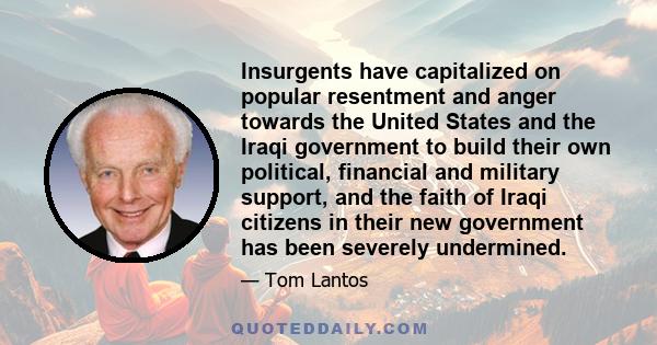 Insurgents have capitalized on popular resentment and anger towards the United States and the Iraqi government to build their own political, financial and military support, and the faith of Iraqi citizens in their new